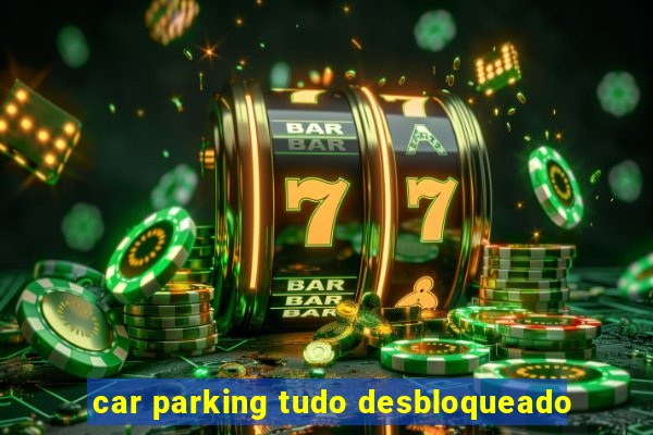 car parking tudo desbloqueado